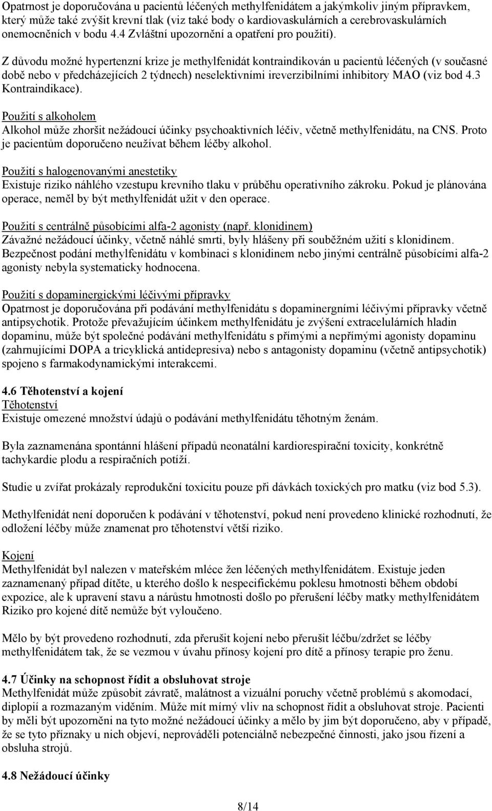 Z důvodu možné hypertenzní krize je methylfenidát kontraindikován u pacientů léčených (v současné době nebo v předcházejících 2 týdnech) neselektivními ireverzibilními inhibitory MAO (viz bod 4.