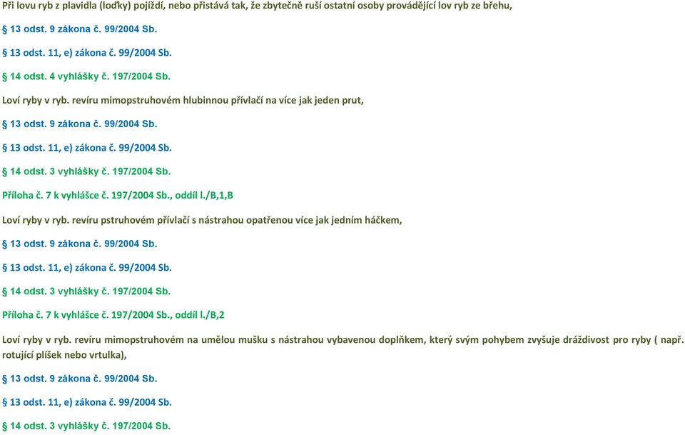 /b,1,b Loví ryby v ryb. revíru pstruhovém přívlačí s nástrahou opatřenou více jak jedním háčkem, Příloha č. 7 k vyhlášce č. 197/2004 Sb., oddíl l.