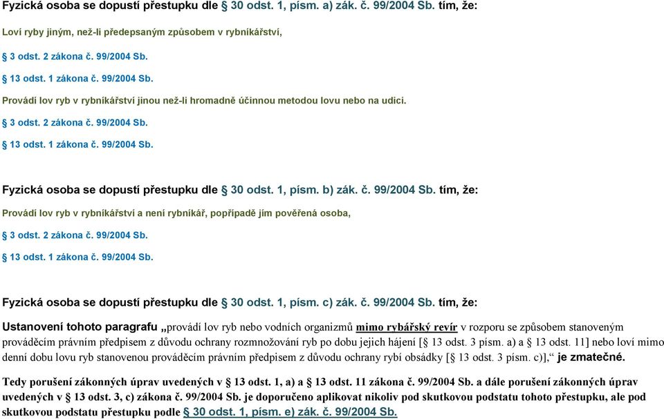 1, písm. b) zák. č. 99/2004 Sb. tím, že: Provádí lov ryb v rybníkářství a není rybníkář, popřípadě jím pověřená osoba, 3 odst. 2 zákona č. 99/2004 Sb. 13 odst. 1 zákona č. 99/2004 Sb. Fyzická osoba se dopustí přestupku dle 30 odst.