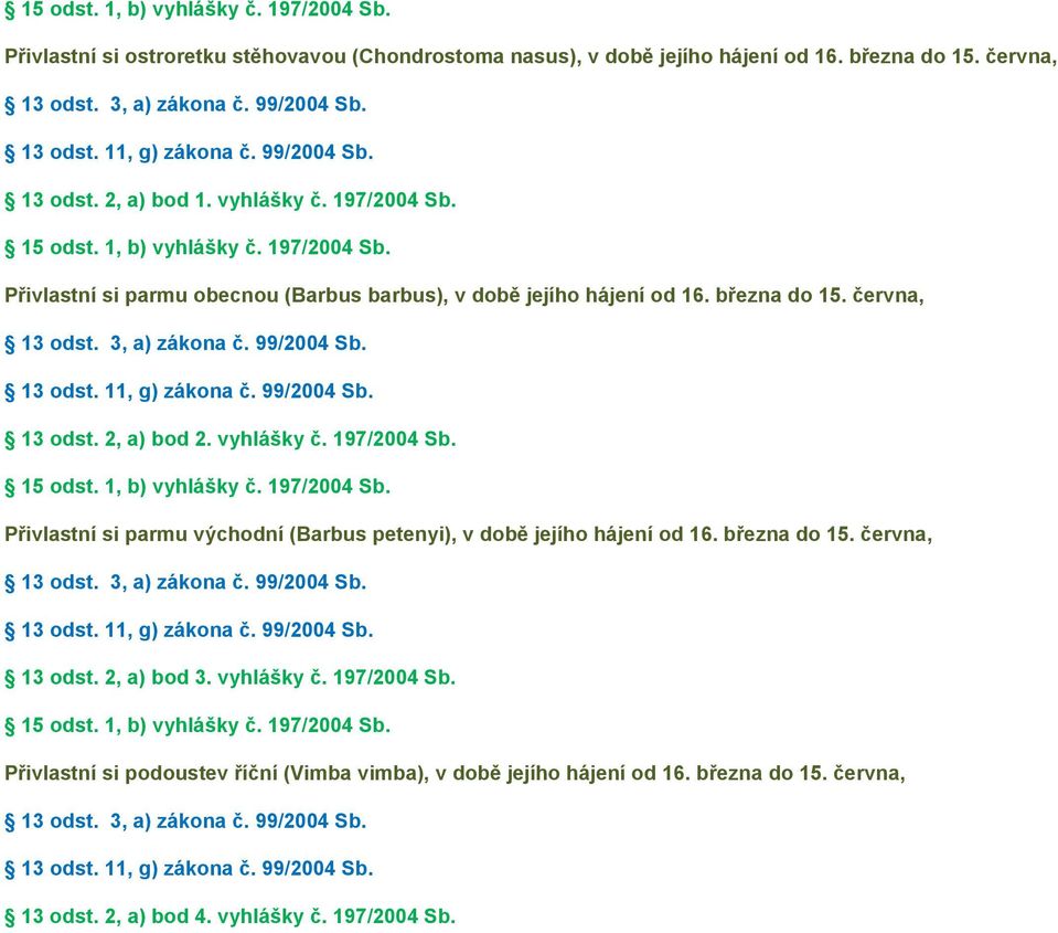 1, b) vyhlášky č. 197/2004 Sb. Přivlastní si parmu východní (Barbus petenyi), v době jejího hájení od 16. března do 15. června, 13 odst. 2, a) bod 3. vyhlášky č. 197/2004 Sb. 15 odst.