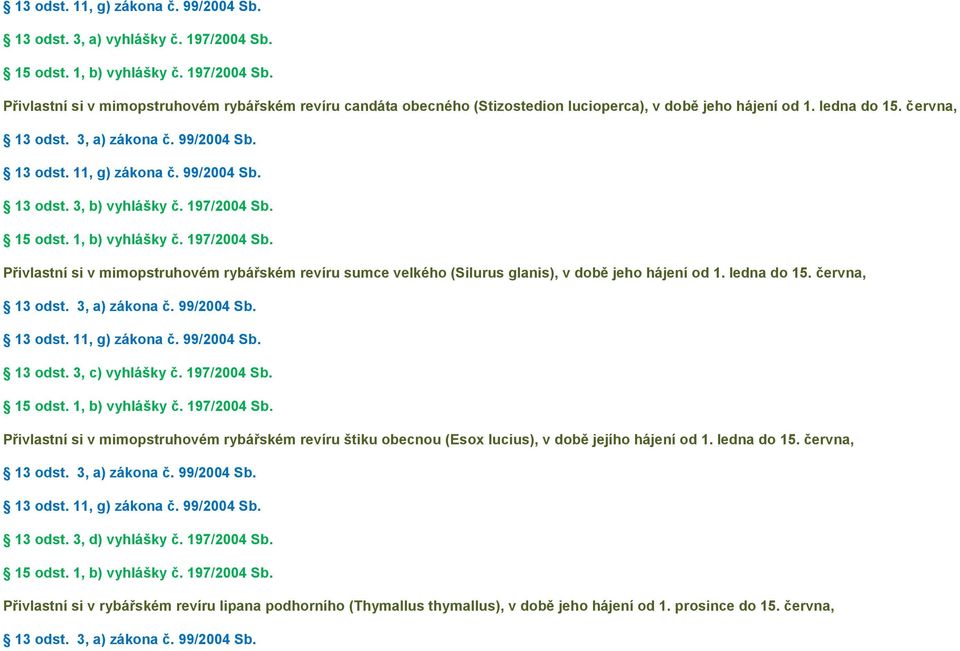 ledna do 15. června, 13 odst. 3, c) vyhlášky č. 197/2004 Sb. 15 odst. 1, b) vyhlášky č. 197/2004 Sb. Přivlastní si v mimopstruhovém rybářském revíru štiku obecnou (Esox lucius), v době jejího hájení od 1.