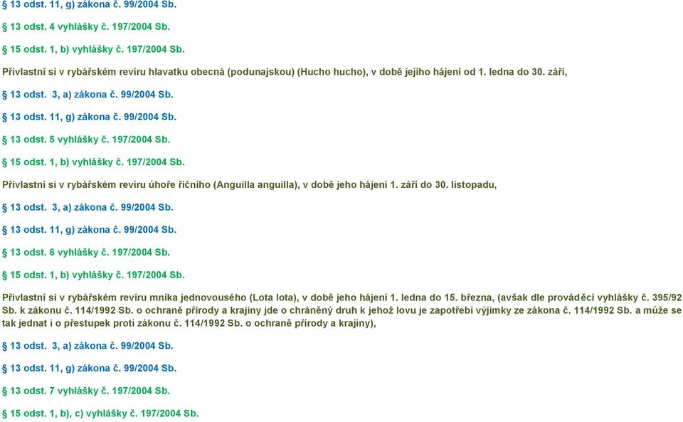 listopadu, 13 odst. 6 vyhlášky č. 197/2004 Sb. 15 odst. 1, b) vyhlášky č. 197/2004 Sb. Přivlastní si v rybářském revíru mníka jednovousého (Lota lota), v době jeho hájení 1. ledna do 15.