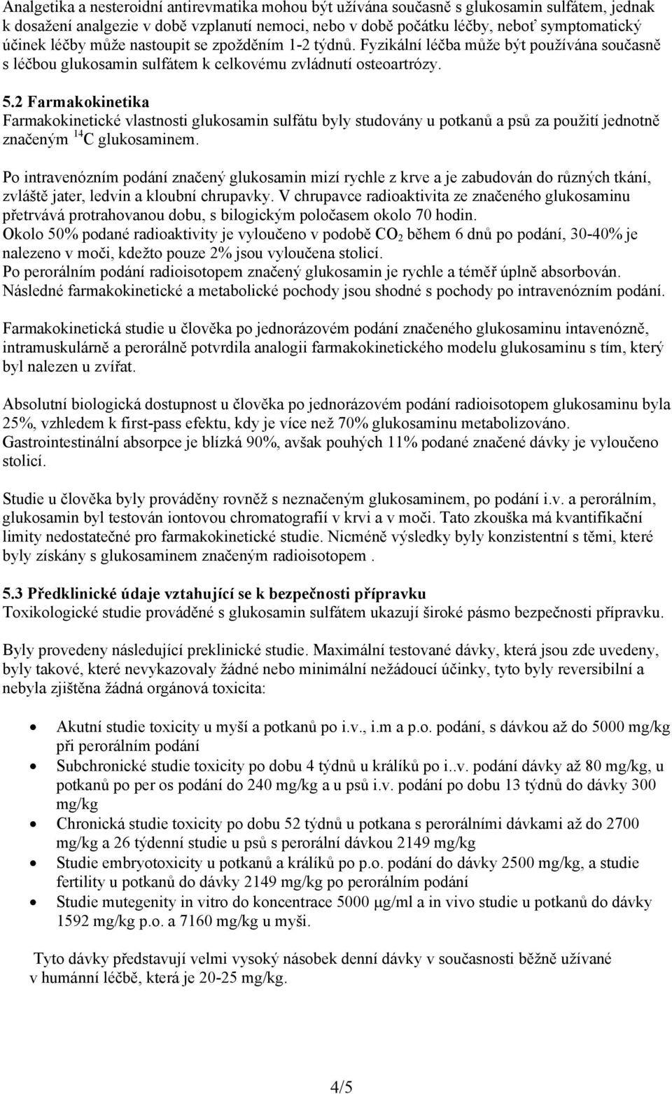 2 Farmakokinetika Farmakokinetické vlastnosti glukosamin sulfátu byly studovány u potkanů a psů za použití jednotně značeným 14 C glukosaminem.