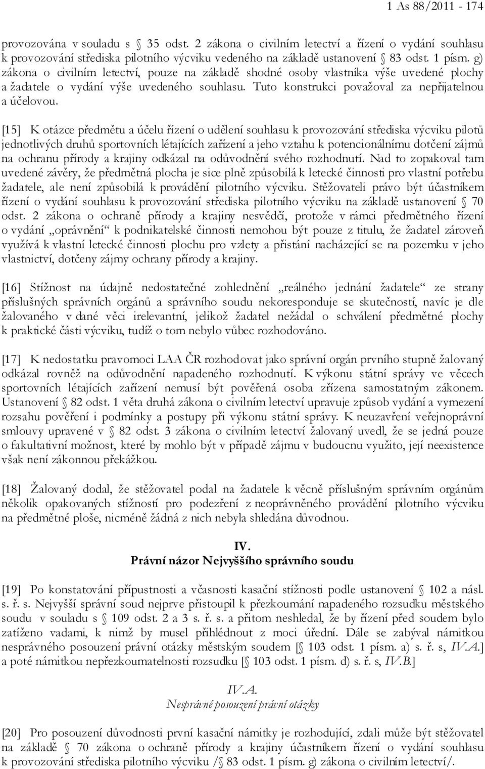 [15] K otázce předmětu a účelu řízení o udělení souhlasu k provozování střediska výcviku pilotů jednotlivých druhů sportovních létajících zařízení a jeho vztahu k potencionálnímu dotčení zájmů na