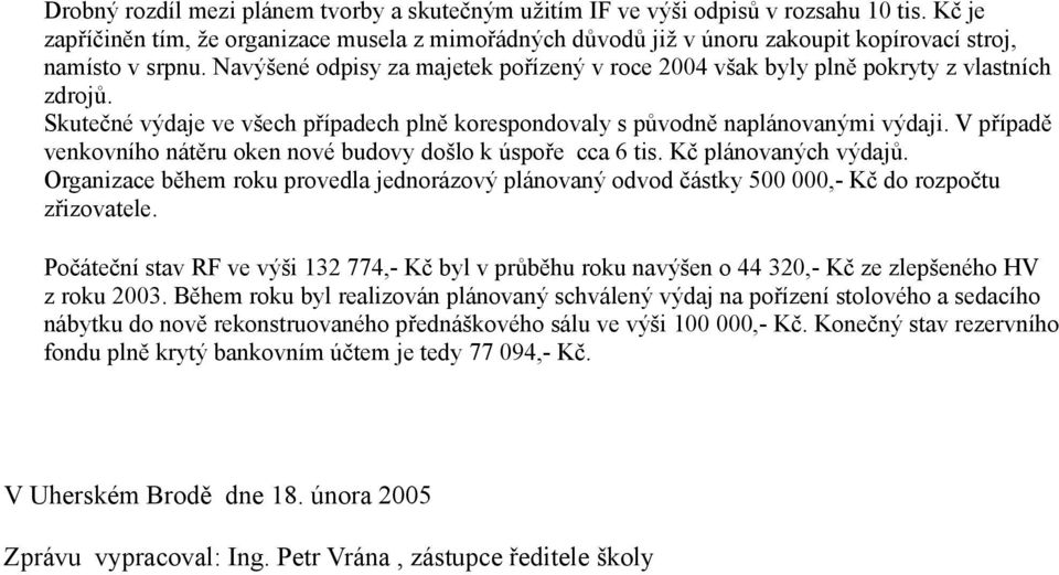 Navýšené odpisy za majetek pořízený v roce 2004 však byly plně pokryty z vlastních zdrojů. Skutečné výdaje ve všech případech plně korespondovaly s původně naplánovanými výdaji.