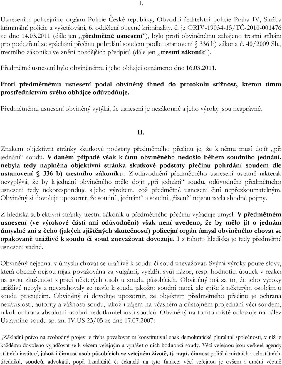 40/2009 Sb., trestního zákoníku ve znění pozdějších předpisů (dále jen trestní zákoník ). Předmětné usnesení bylo obviněnému i jeho obhájci oznámeno dne 16.03.2011.