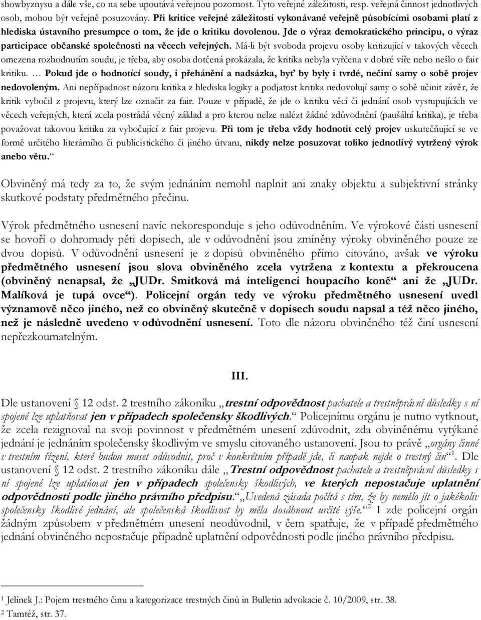 Jde o výraz demokratického principu, o výraz participace občanské společnosti na věcech veřejných.