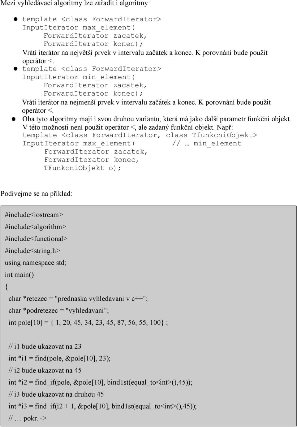 template <class ForwardIterator> InputIterator min_element( ForwardIterator zacatek, ForwardIterator konec); Vrátí iterátor na nejmenší prvek v  Oba tyto algoritmy mají i svou druhou variantu, která