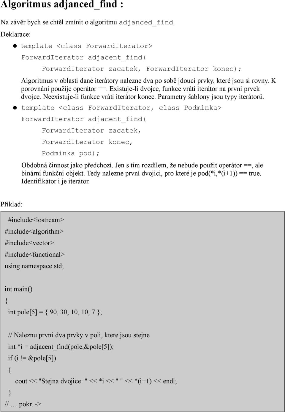 jsou si rovny. K porovnání použije operátor ==. Existuje-li dvojce, funkce vrátí iterátor na první prvek dvojce. Neexistuje-li funkce vrátí iterátor konec. Parametry šablony jsou typy iterátorů.