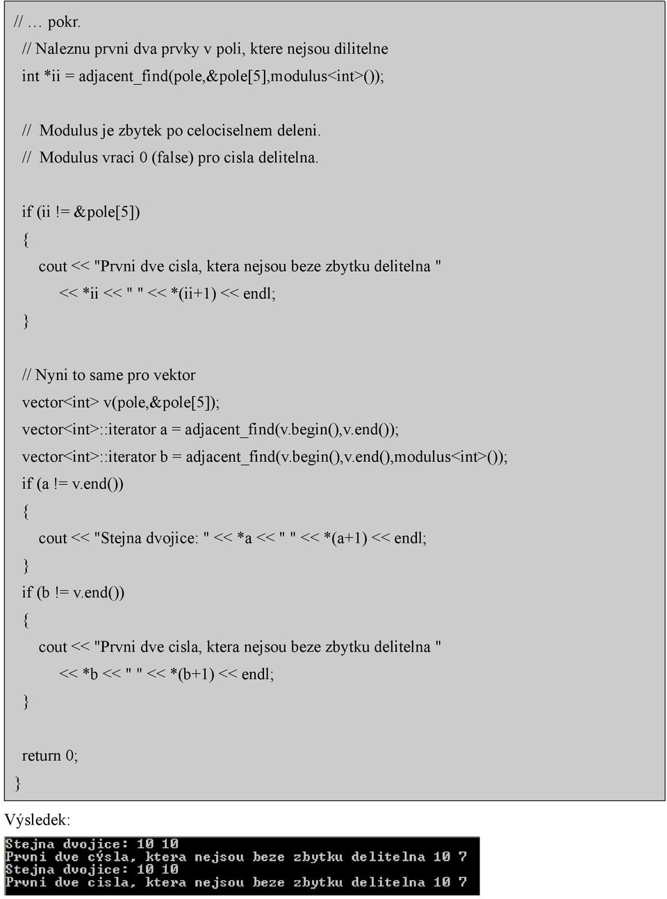 = &pole[5]) cout << "Prvni dve cisla, ktera nejsou beze zbytku delitelna " << *ii << " " << *(ii+1) << endl; // Nyni to same pro vektor vector<int> v(pole,&pole[5]);