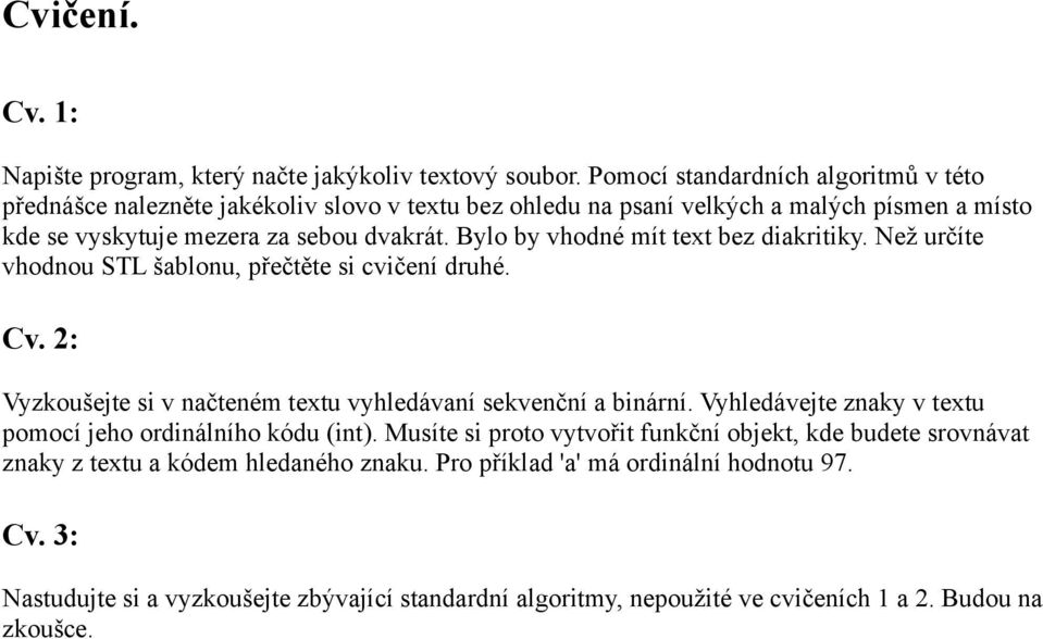 Bylo by vhodné mít text bez diakritiky. Než určíte vhodnou STL šablonu, přečtěte si cvičení druhé. Cv. 2: Vyzkoušejte si v načteném textu vyhledávaní sekvenční a binární.