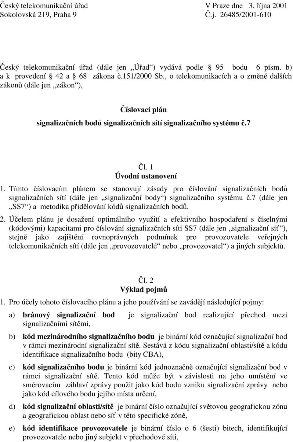 1 Úvodní ustanovení 1. Tímto číslovacím plánem se stanovují zásady pro číslování signalizačních bodů signalizačních sítí (dále jen signalizační body ) signalizačního systému č.