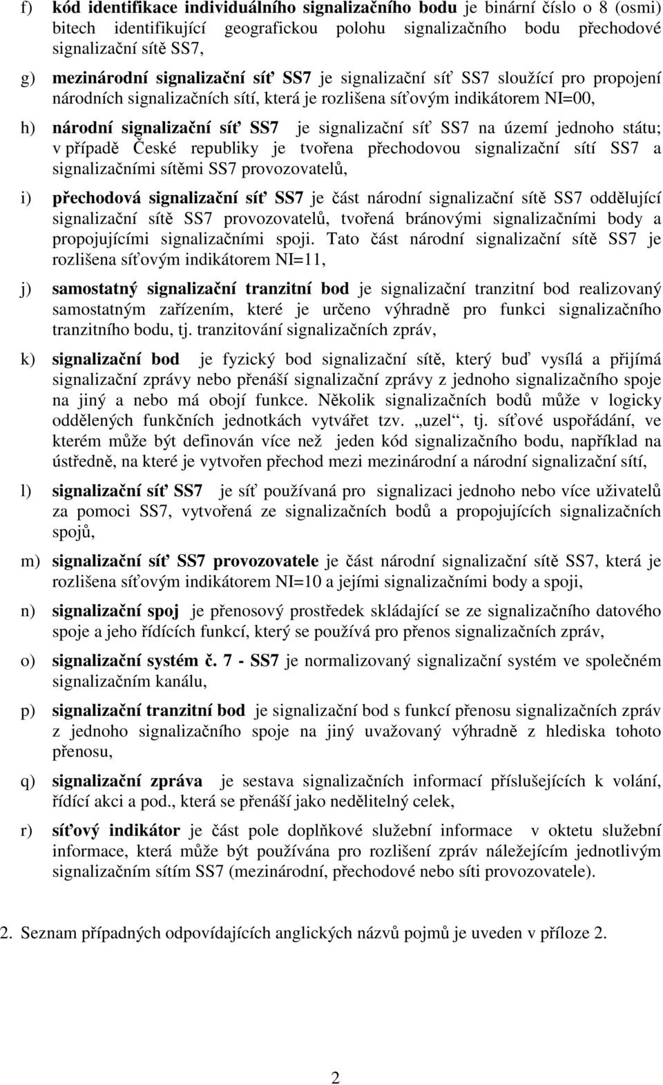 SS7 na území jednoho státu; v případě České republiky je tvořena přechodovou signalizační sítí SS7 a signalizačními sítěmi SS7 provozovatelů, i) přechodová signalizační síť SS7 je část národní