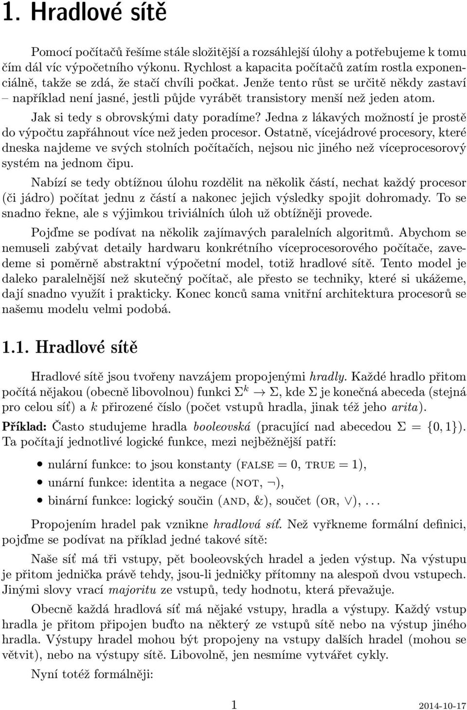 Jenže tento růst se určitě někdy zastaví například není jasné, jestli půjde vyrábět transistory menší než jeden atom. Jak si tedy s obrovskými daty poradíme?