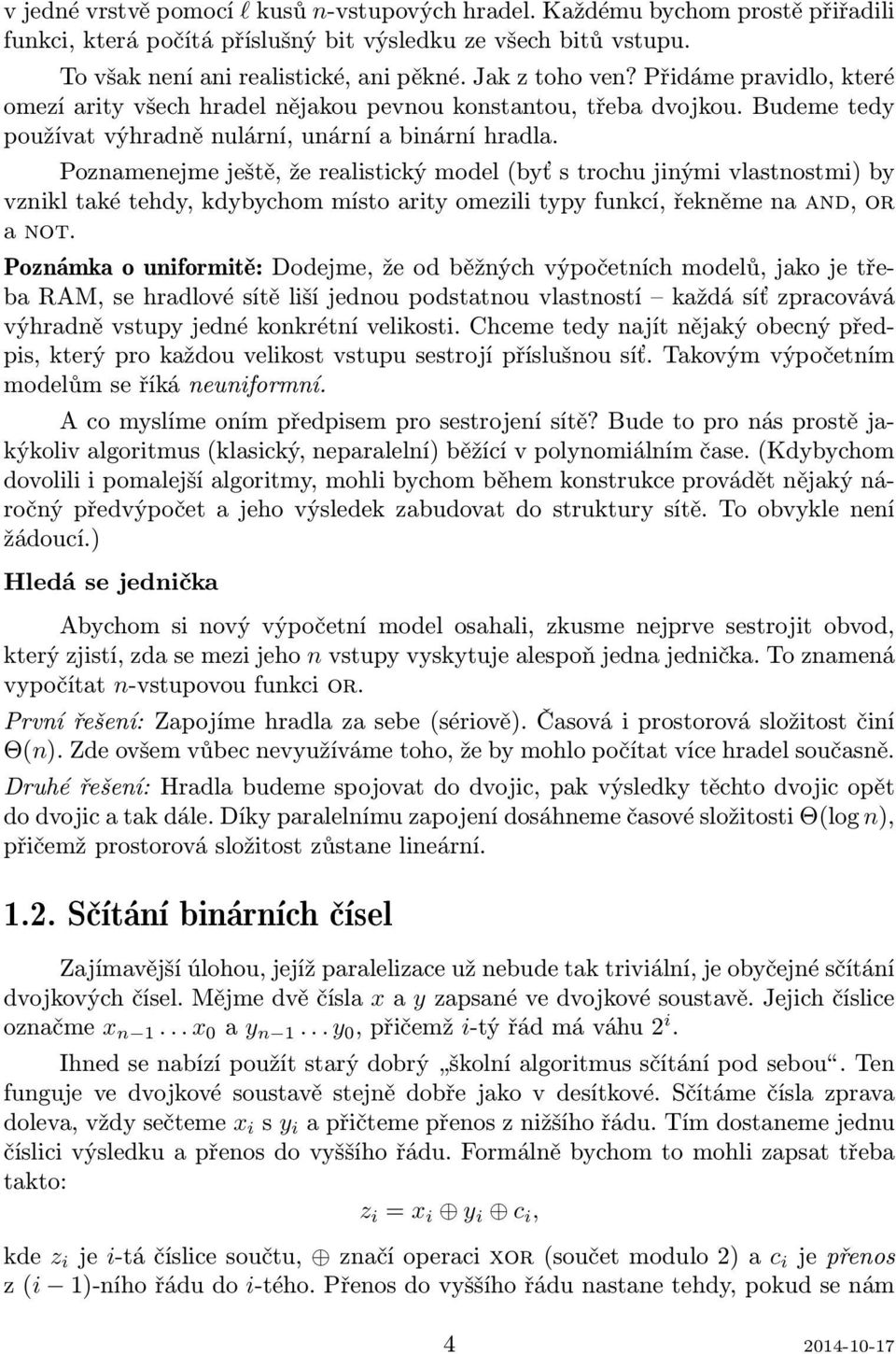 Poznamenejme ještě, že realistický model (byť s trochu jinými vlastnostmi) by vznikl také tehdy, kdybychom místo arity omezili typy funkcí, řekněme na and, or a not.