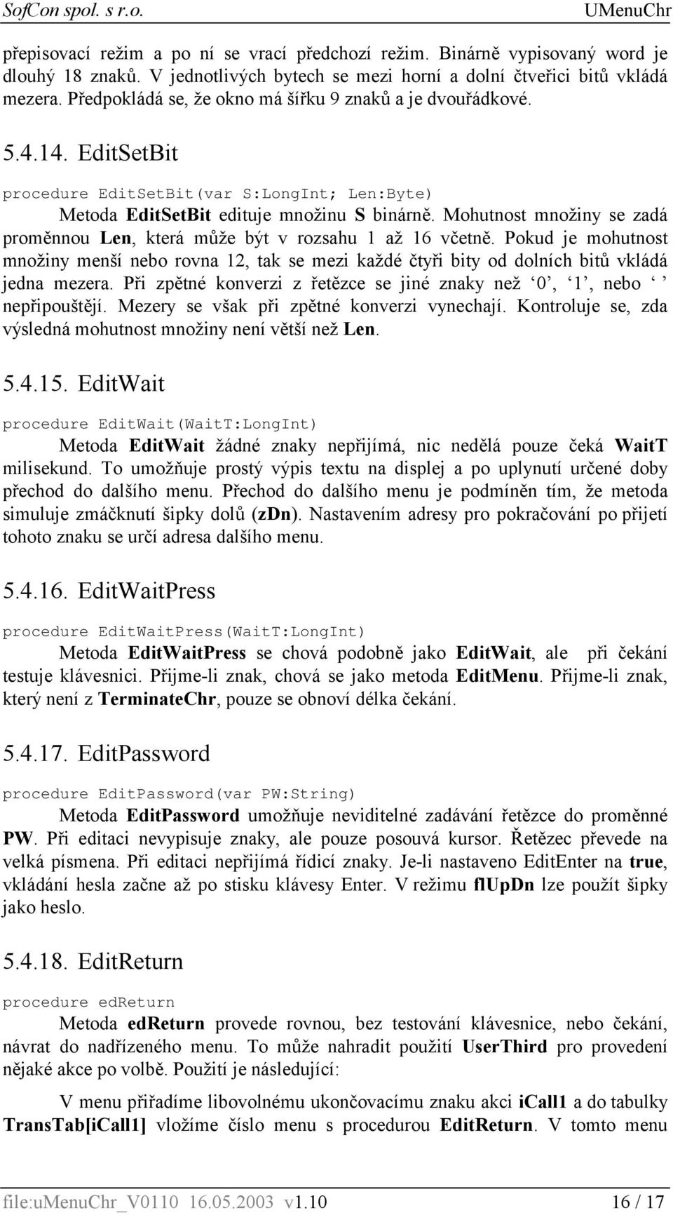 Mohutnost množiny se zadá proměnnou Len, která může být v rozsahu 1 až 16 včetně. Pokud je mohutnost množiny menší nebo rovna 12, tak se mezi každé čtyři bity od dolních bitů vkládá jedna mezera.