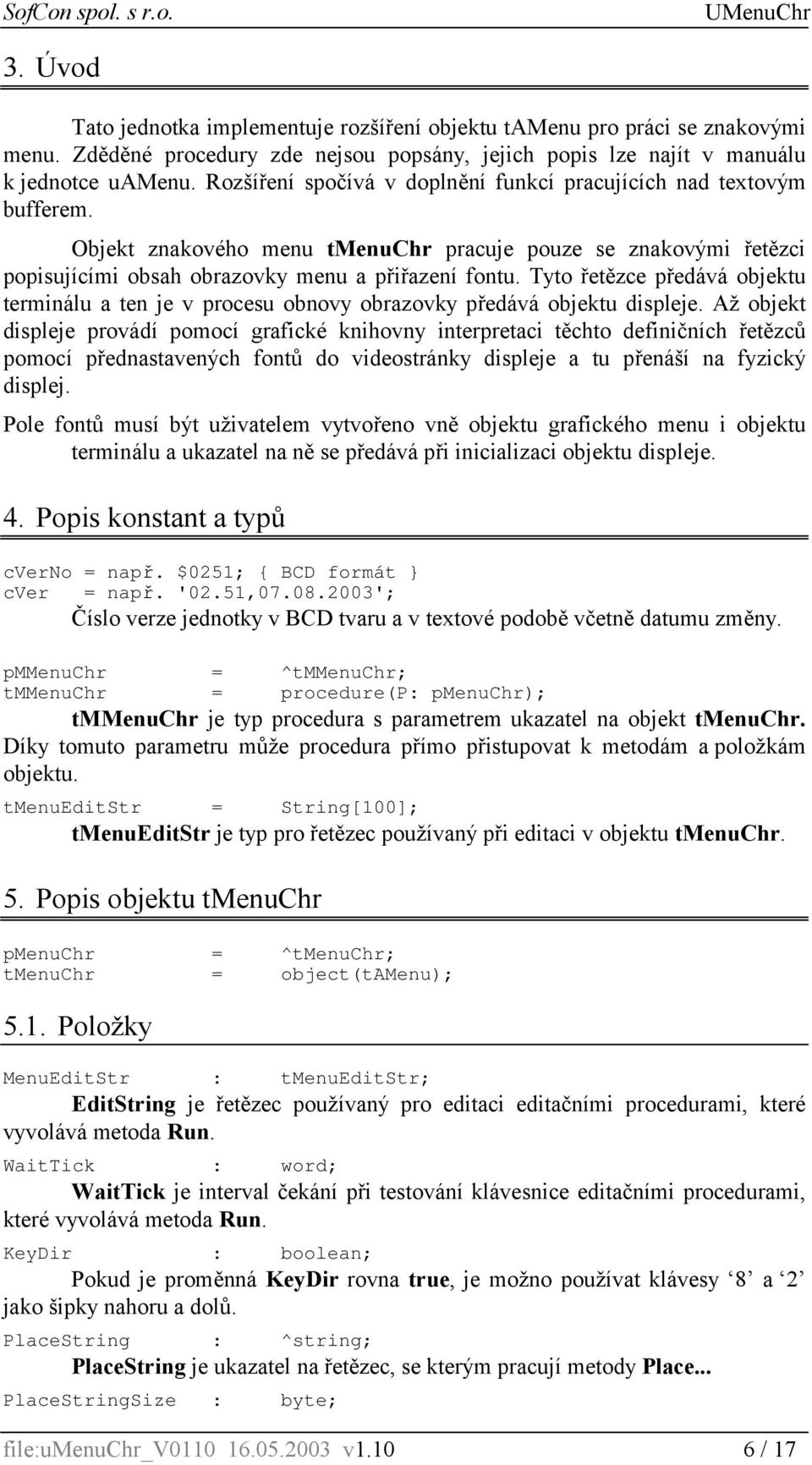 Tyto řetězce předává objektu terminálu a ten je v procesu obnovy obrazovky předává objektu displeje.