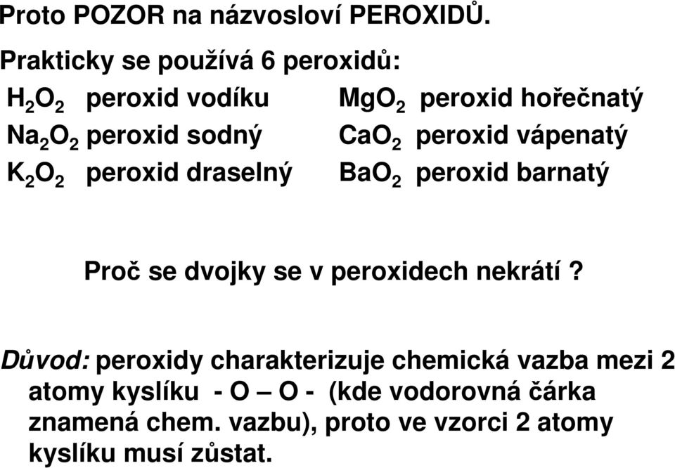 CaO 2 peroxid vápenatý K 2 O 2 peroxid draselný BaO 2 peroxid barnatý Proč se dvojky se v peroxidech