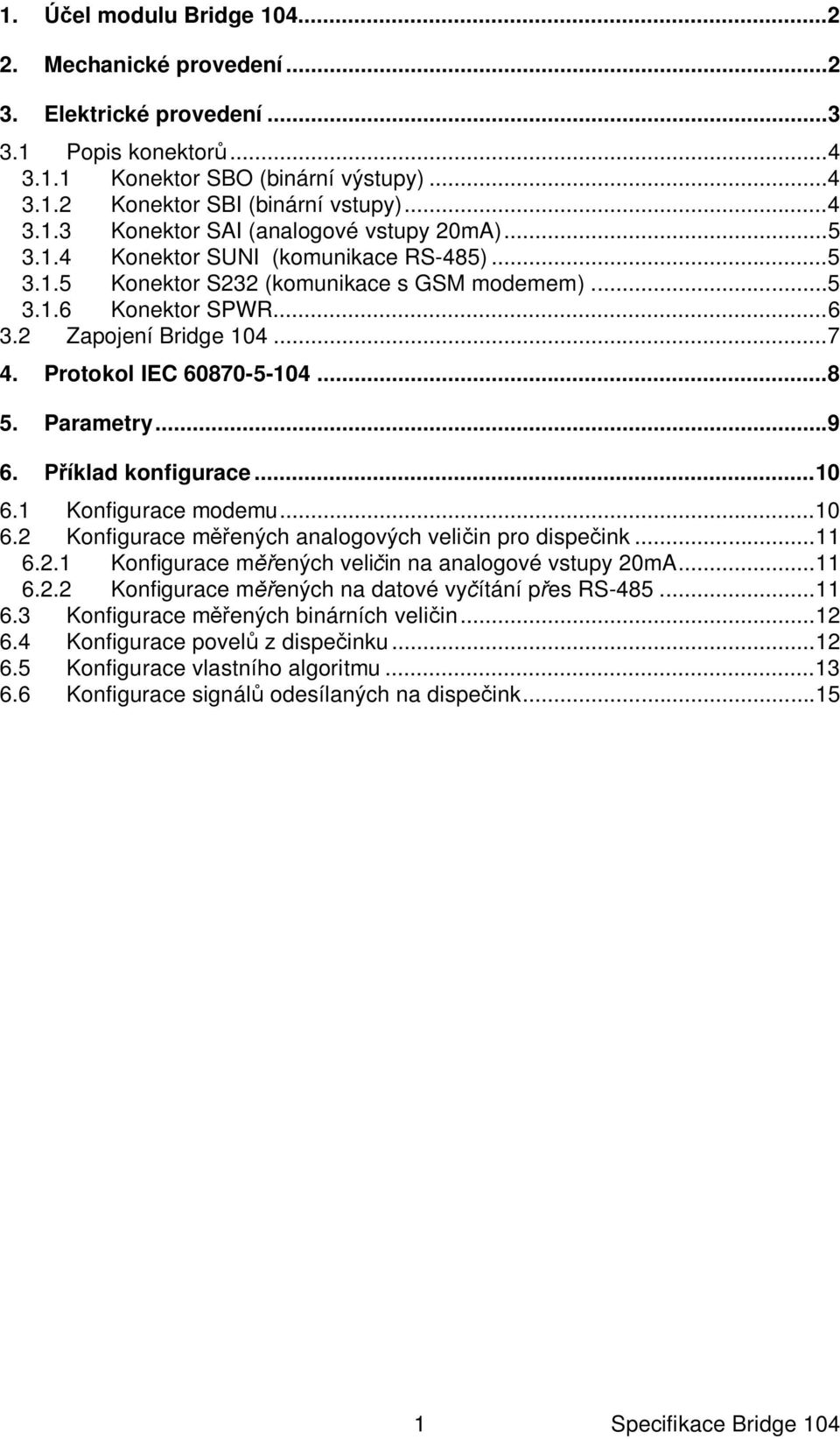 Parametry... 9 6. íklad konfigurace... 10 6.1 Konfigurace modemu... 10 6.2 Konfigurace m ených analogových veli in pro dispe ink... 11 6.2.1 Konfigurace m ených veli in na analogové vstupy 20mA... 11 6.2.2 Konfigurace m ených na datové vy ítání p es RS-485.