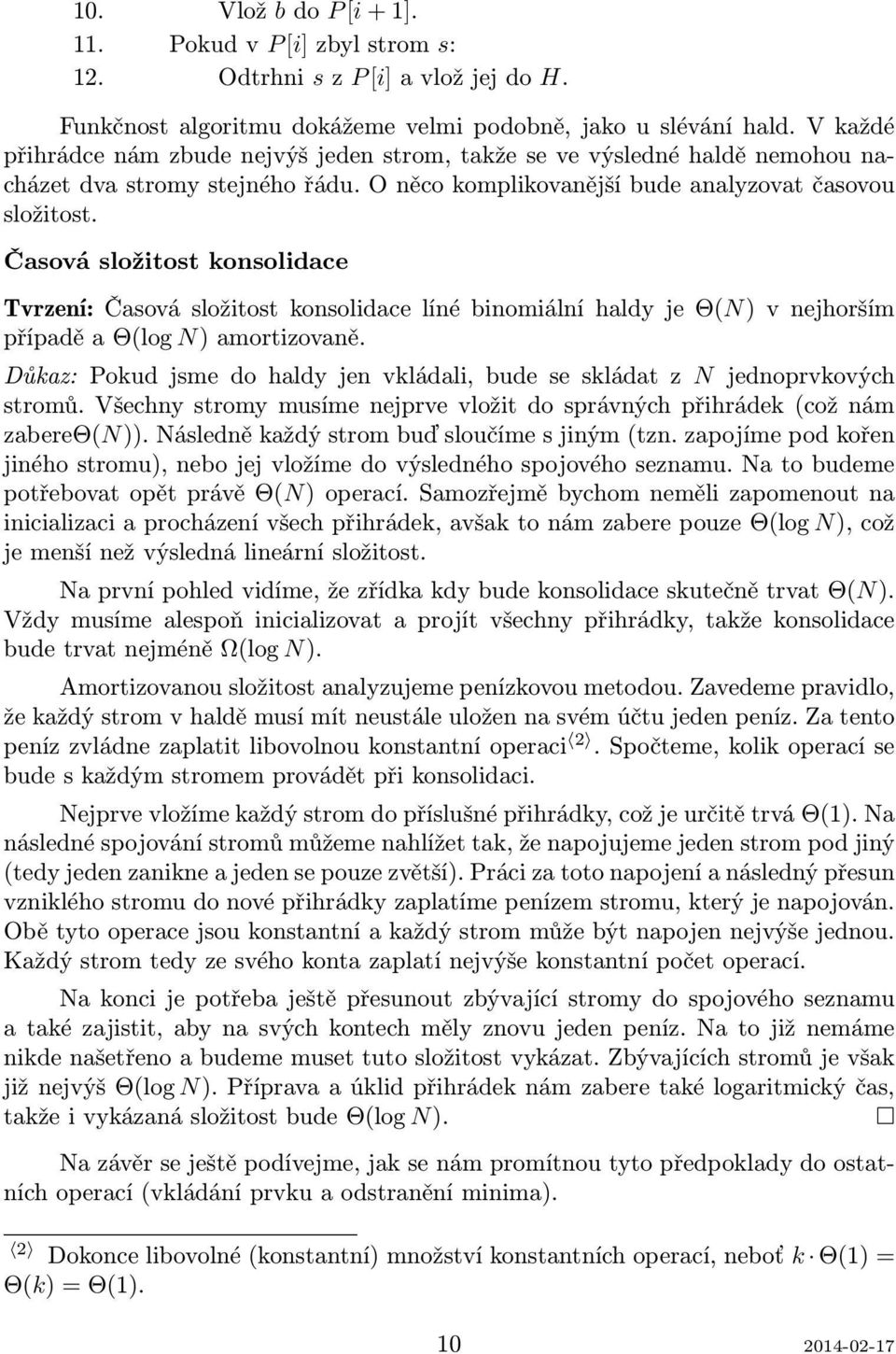 Časová složitost konsolidace Tvrzení: Časová složitost konsolidace líné binomiální haldy je Θ(N) v nejhorším případě a Θ(log N) amortizovaně.