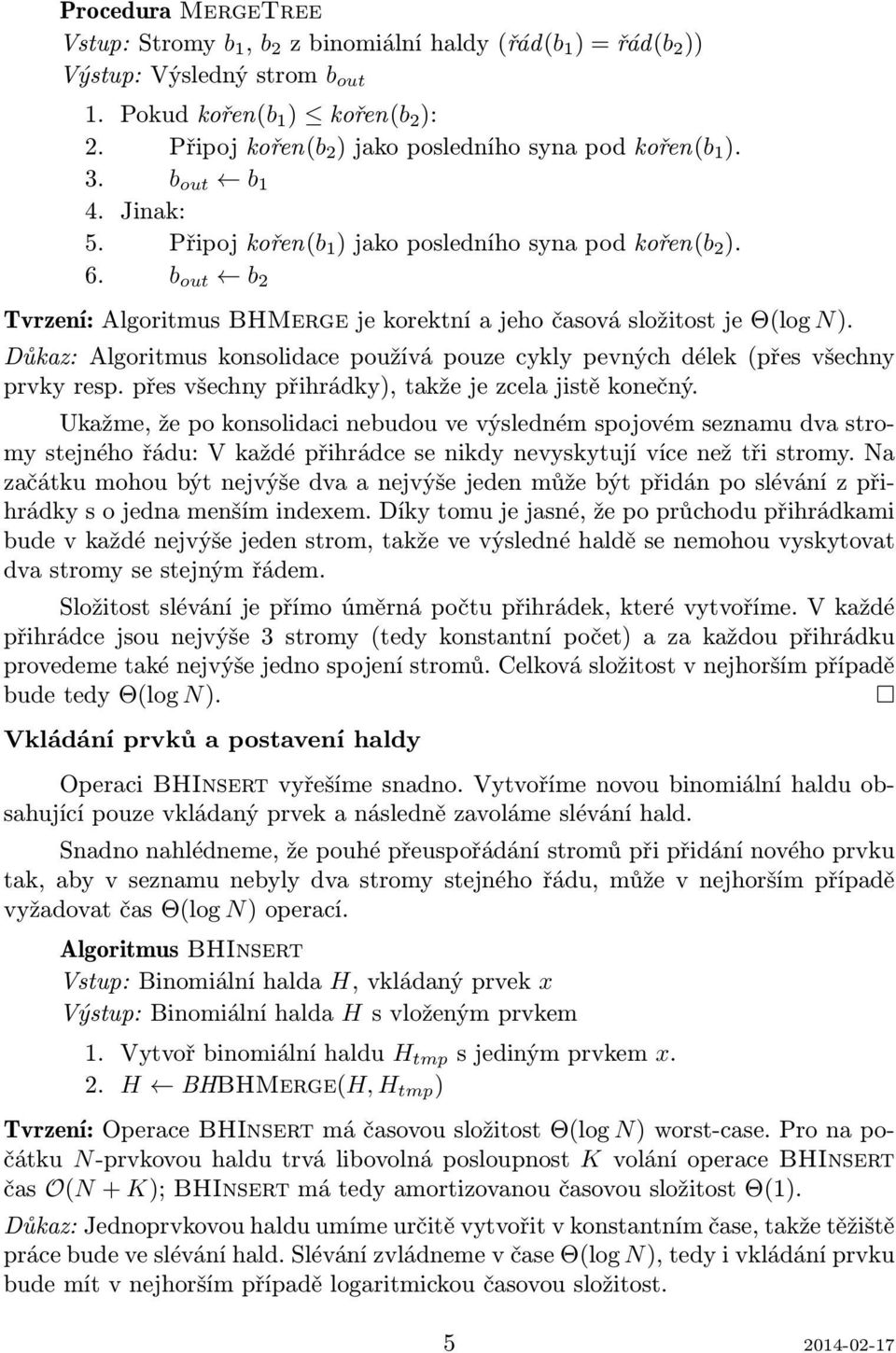 b out b 2 Tvrzení: Algoritmus BHMerge je korektní a jeho časová složitost je Θ(log N). Důkaz: Algoritmus konsolidace používá pouze cykly pevných délek (přes všechny prvky resp.