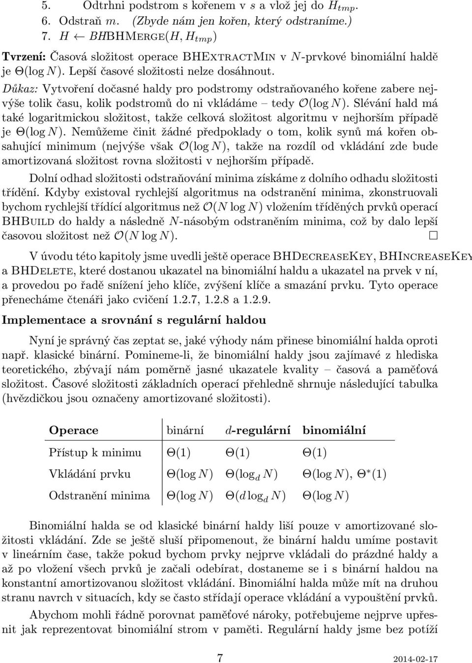 Důkaz: Vytvoření dočasné haldy pro podstromy odstraňovaného kořene zabere nejvýše tolik času, kolik podstromů do ni vkládáme tedy O(log N).