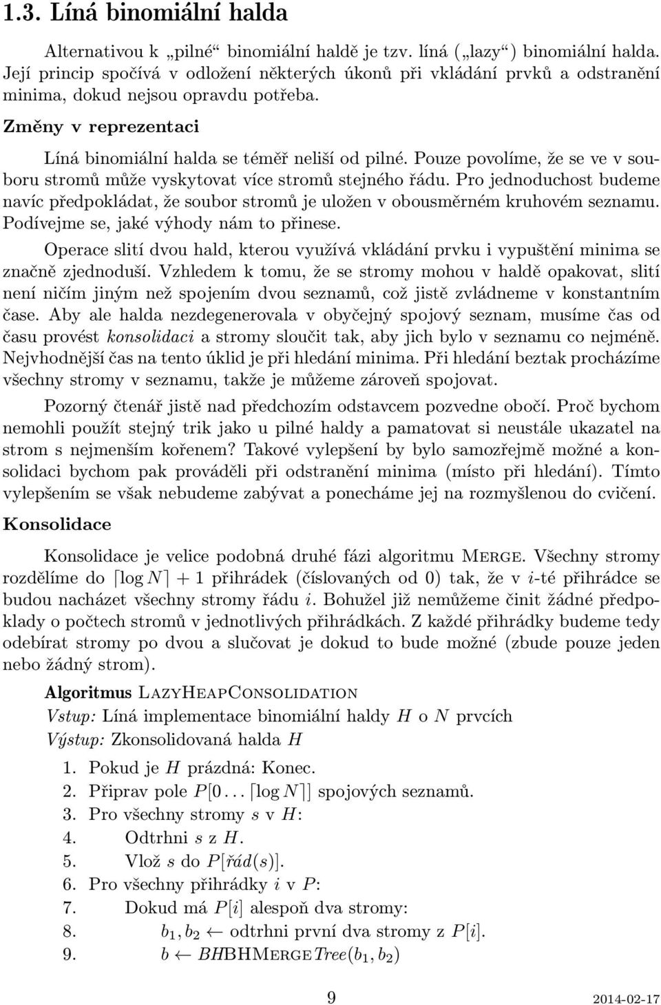 Pouze povolíme, že se ve v souboru stromů může vyskytovat více stromů stejného řádu. Pro jednoduchost budeme navíc předpokládat, že soubor stromů je uložen v obousměrném kruhovém seznamu.