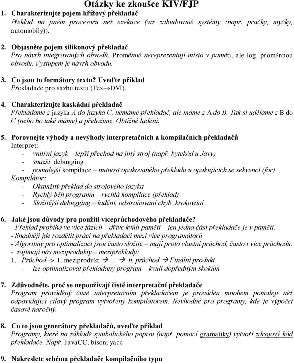 Uveďte příklad Překladače pro sazbu textu (Tex DVI). 4. Charakterizujte kaskádní překladač Překládáme z jazyka A do jazyka C, nemáme překladač, ale máme z A do B.