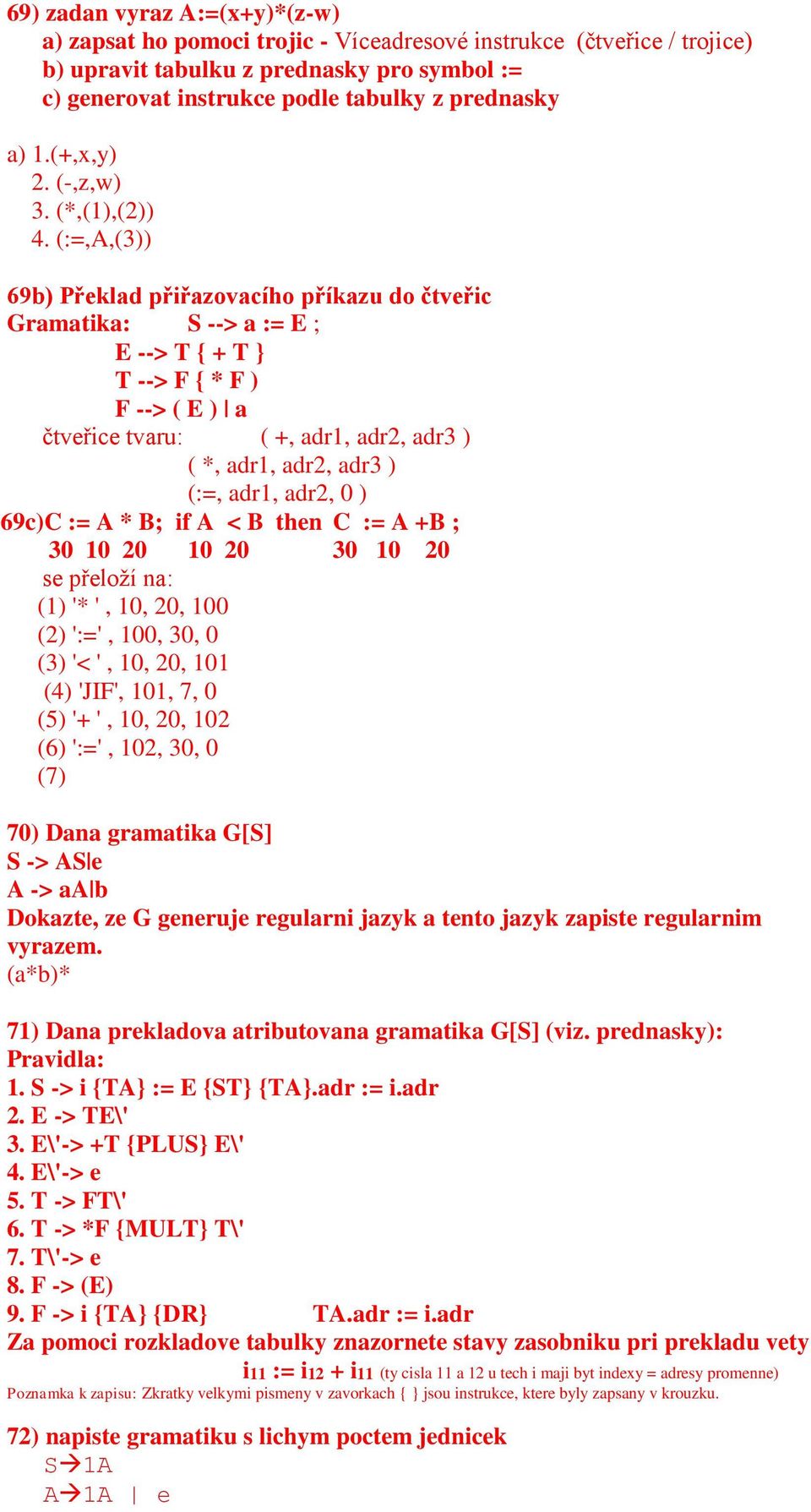 (:=,A,(3)) 69b) Překlad přiřazovacího příkazu do čtveřic Gramatika: S --> a := E ; E --> T { + T } T --> F { * F ) F --> ( E ) a čtveřice tvaru: ( +, adr1, adr2, adr3 ) ( *, adr1, adr2, adr3 ) (:=,