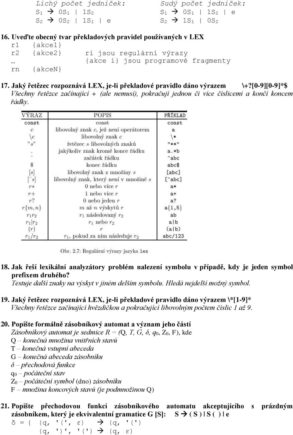 Jaký řetězec rozpoznává LEX, je-li překladové pravidlo dáno výrazem \+?[0-9][0-9]*$ Všechny řetězce začínající + (ale nemusí), pokračují jednou či více číslicemi a končí koncem řádky. 18.