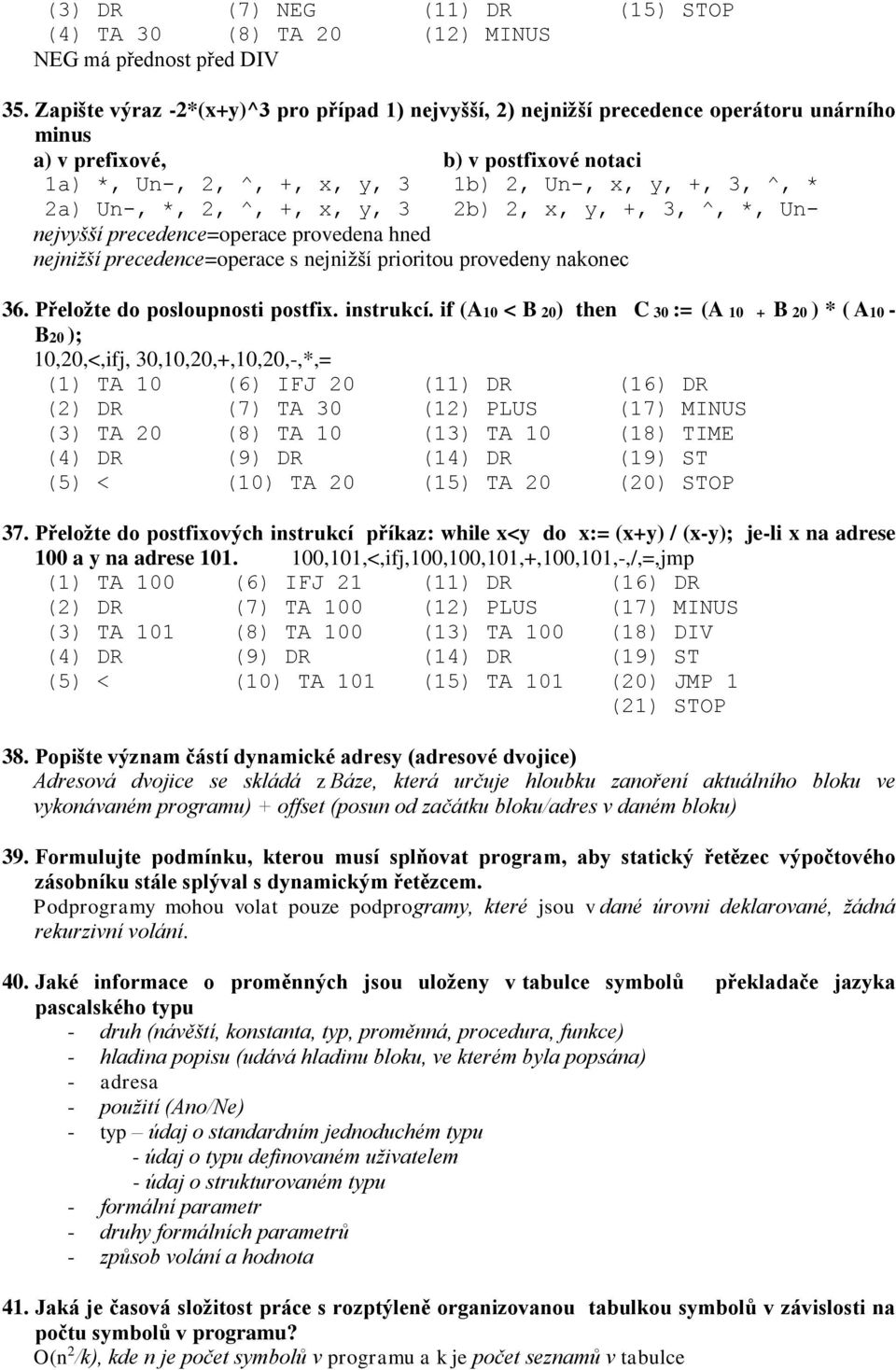 Un-, *, 2, ^, +, x, y, 3 2b) 2, x, y, +, 3, ^, *, Unnejvyšší precedence=operace provedena hned nejnižší precedence=operace s nejnižší prioritou provedeny nakonec 36. Přeložte do posloupnosti postfix.