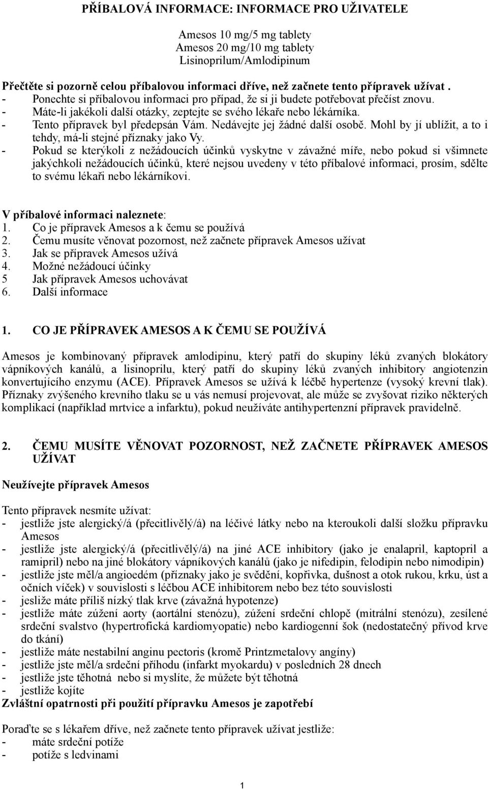 - Tento přípravek byl předepsán Vám. Nedávejte jej žádné další osobě. Mohl by jí ublížit, a to i tehdy, má-li stejné příznaky jako Vy.