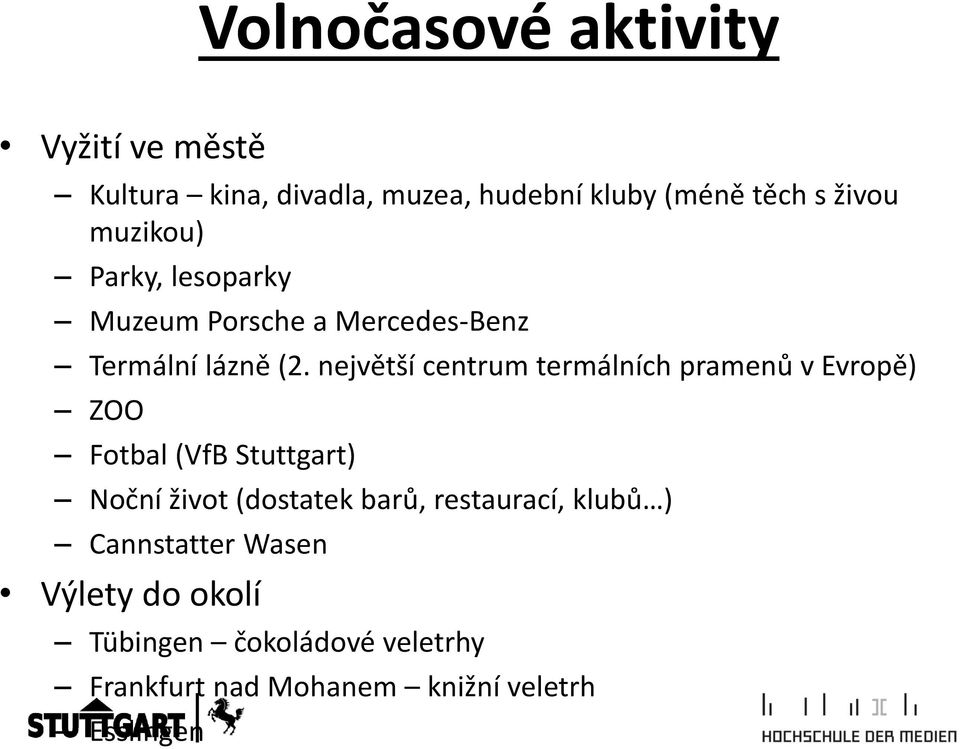 největší centrum termálních pramenů v Evropě) ZOO Fotbal (VfB Stuttgart) Noční život (dostatek barů,