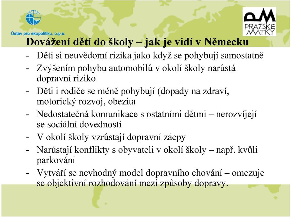 komunikace s ostatními dětmi nerozvíjejí se sociální dovednosti - V okolí školy vzrůstají dopravní zácpy - Narůstají konflikty s