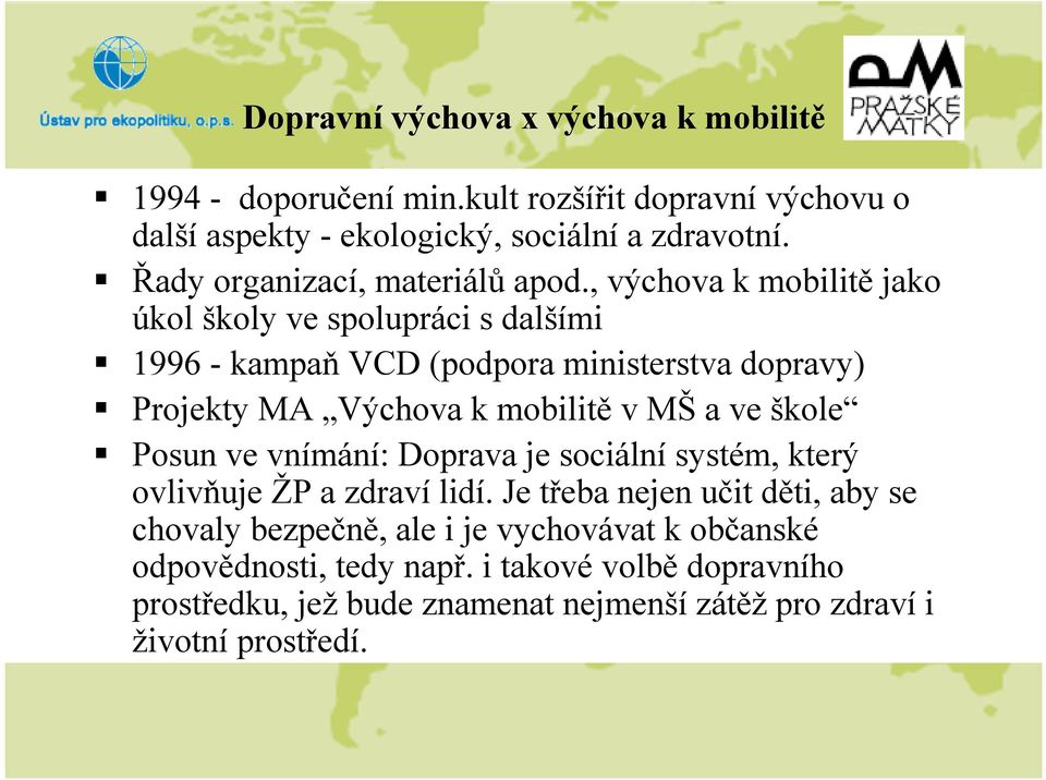 , výchova k mobilitě jako úkol školy ve spolupráci s dalšími 1996 - kampaň VCD (podpora ministerstva dopravy) Projekty MA Výchova k mobilitě v MŠ a ve