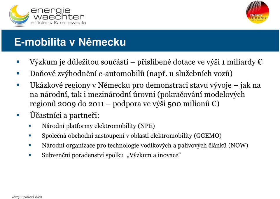 regionů 2009 do 2011 podpora ve výši 500 milionů ) Účastníci a partneři: Národní platformy elektromobility (NPE) Společná obchodní zastoupení v