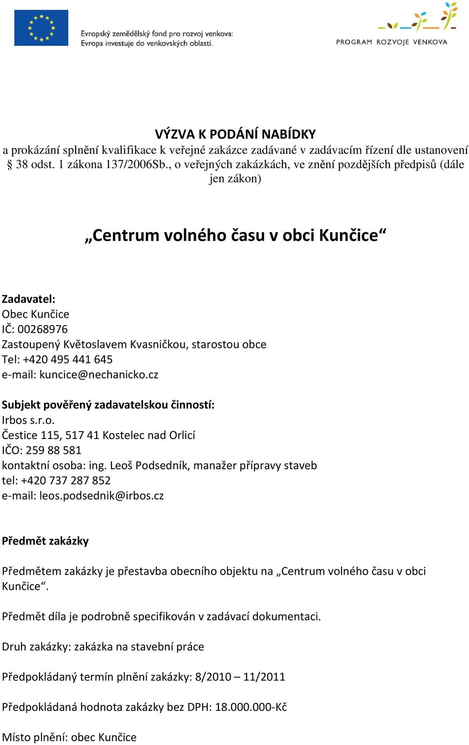 +420 495 441 645 e-mail: kuncice@nechanicko.cz Subjekt pověřený zadavatelskou činností: Irbos s.r.o. Čestice 115, 517 41 Kostelec nad Orlicí IČO: 259 88 581 kontaktní osoba: ing.