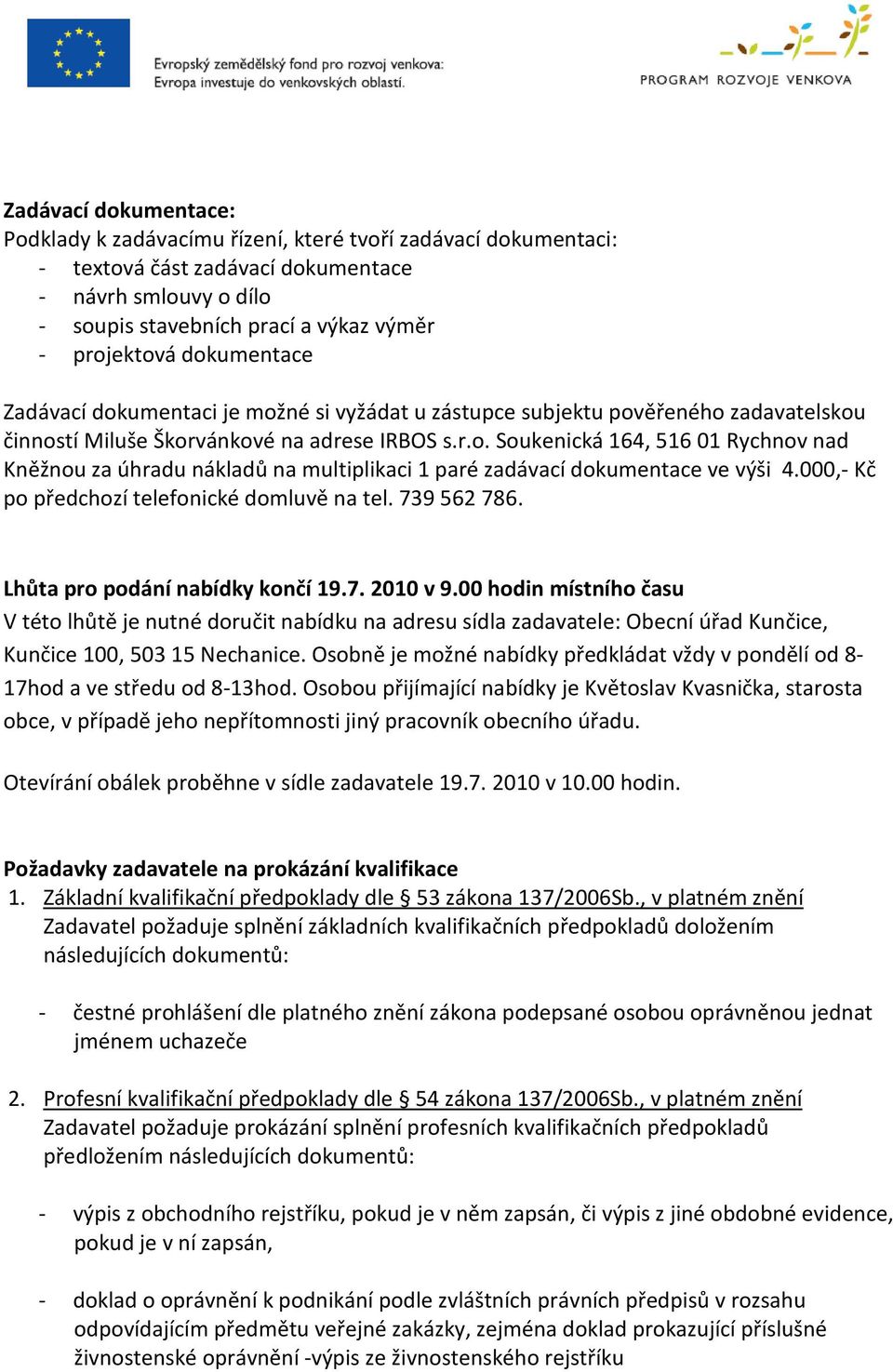 000,- Kč po předchozí telefonické domluvě na tel. 739 562 786. Lhůta pro podání nabídky končí 19.7. 2010 v 9.