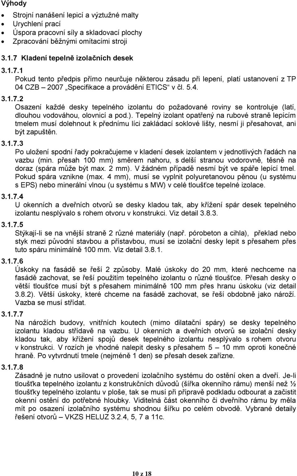 ). Tepelný izolant opatřený na rubové straně lepícím tmelem musí dolehnout k přednímu líci zakládací soklové lišty, nesmí ji přesahovat, ani být zapuštěn. 3.1.7.