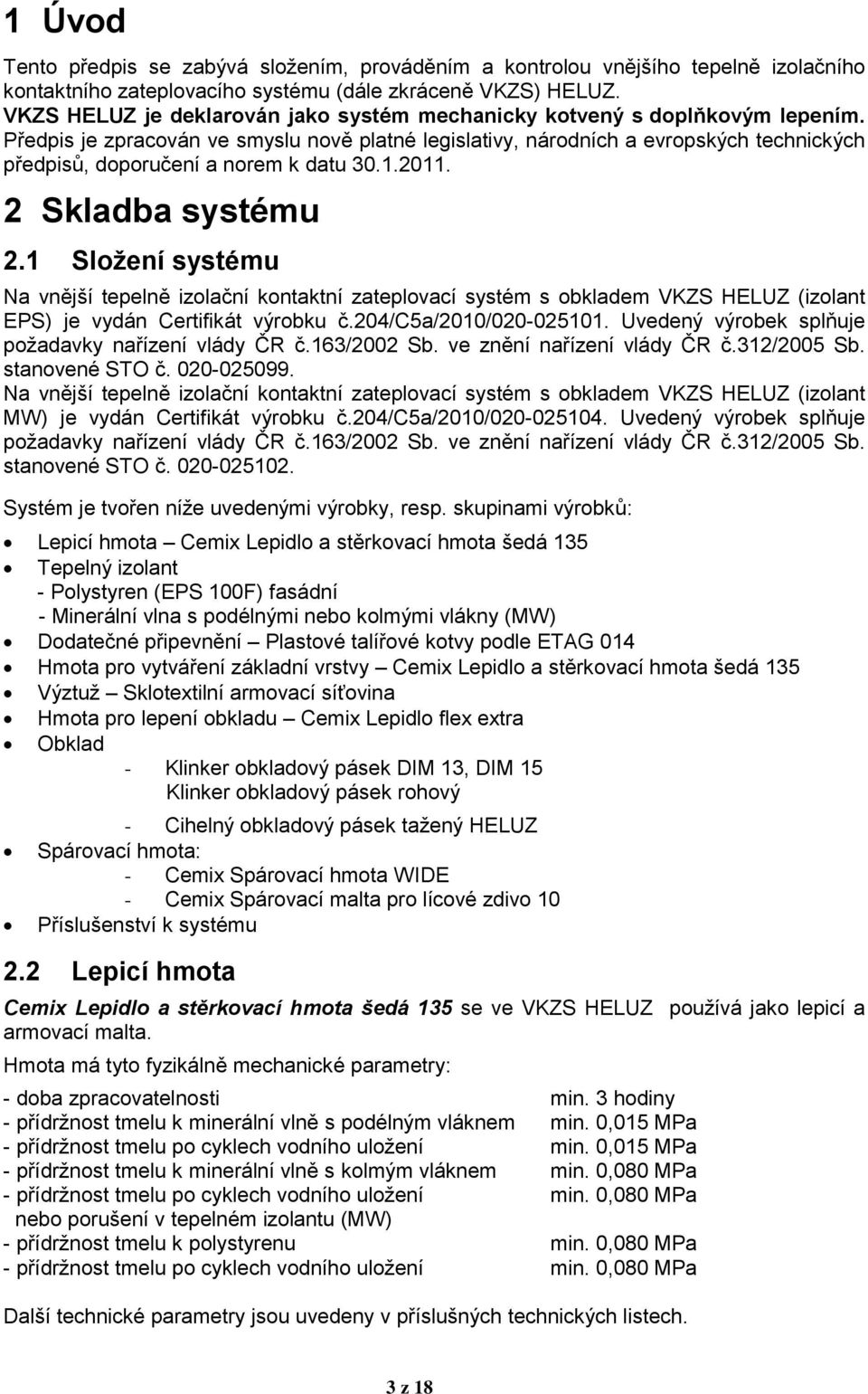 Předpis je zpracován ve smyslu nově platné legislativy, národních a evropských technických předpisů, doporučení a norem k datu 30.1.2011. 2 Skladba systému 2.