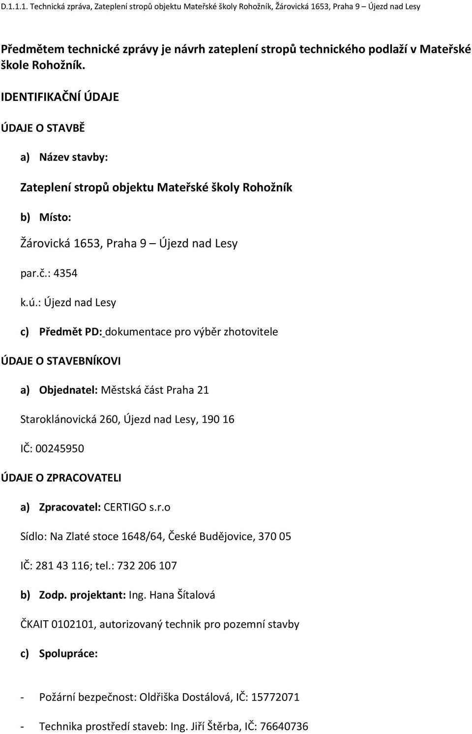 : Újezd nad Lesy c) Předmět PD: dokumentace pro výběr zhotovitele ÚDAJE O STAVEBNÍKOVI a) Objednatel: Městská část Praha 21 Staroklánovická 260, Újezd nad Lesy, 190 16 IČ: 00245950 ÚDAJE O