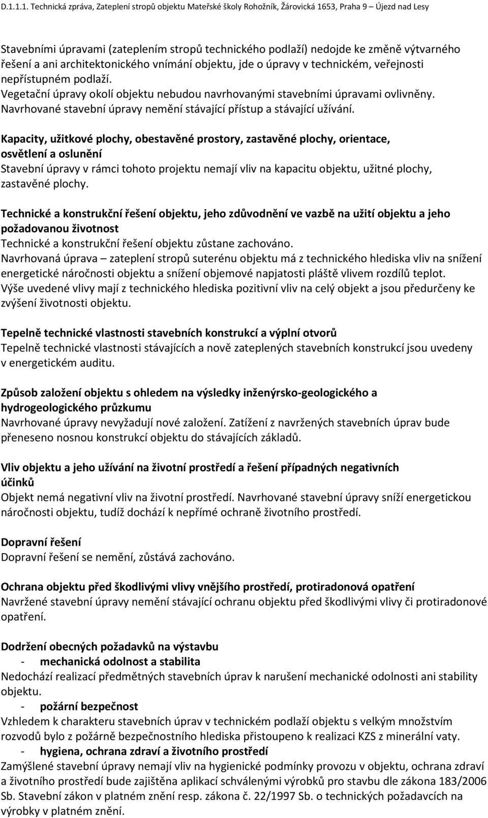 Kapacity, užitkové plochy, obestavěné prostory, zastavěné plochy, orientace, osvětlení a oslunění Stavební úpravy v rámci tohoto projektu nemají vliv na kapacitu objektu, užitné plochy, zastavěné