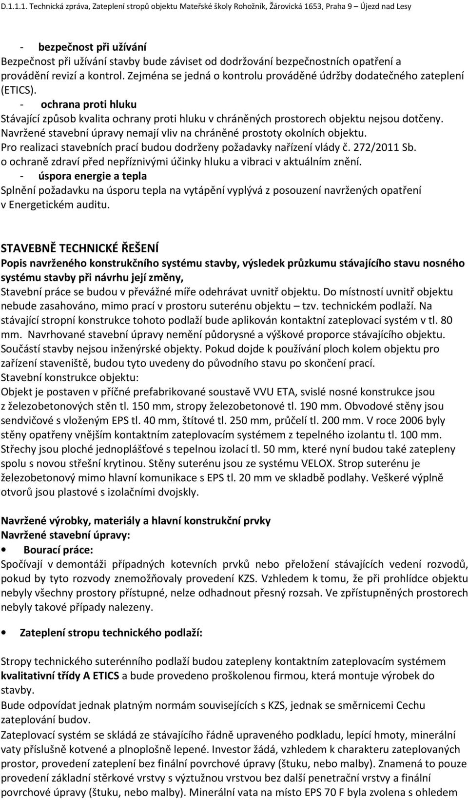 Navržené stavební úpravy nemají vliv na chráněné prostoty okolních objektu. Pro realizaci stavebních prací budou dodrženy požadavky nařízení vlády č. 272/2011 Sb.