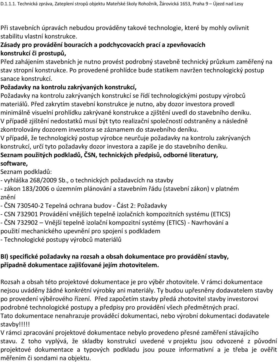 konstrukce. Po provedené prohlídce bude statikem navržen technologický postup sanace konstrukcí.