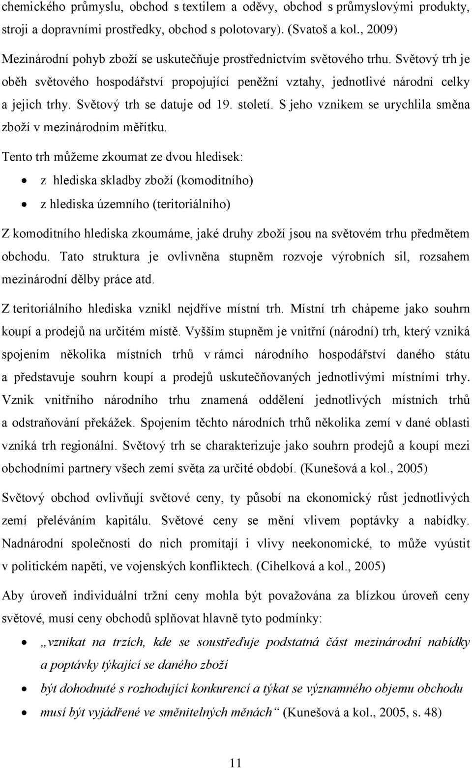 Světový trh se datuje od 19. století. S jeho vznikem se urychlila směna zboží v mezinárodním měřítku.