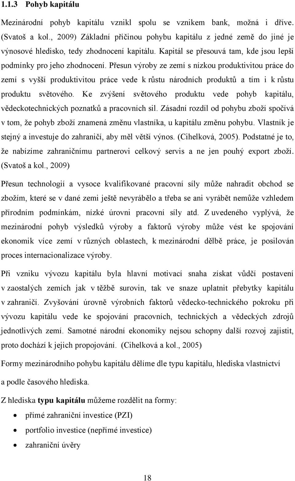 Přesun výroby ze zemí s nízkou produktivitou práce do zemí s vyšší produktivitou práce vede k růstu národních produktů a tím i k růstu produktu světového.