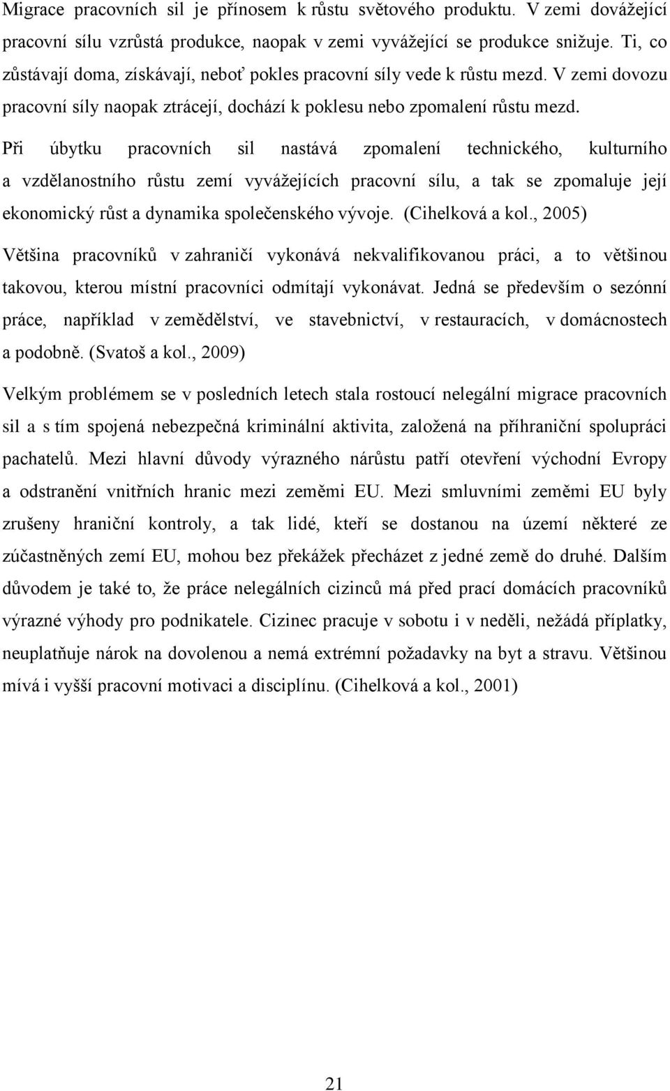 Při úbytku pracovních sil nastává zpomalení technického, kulturního a vzdělanostního růstu zemí vyvážejících pracovní sílu, a tak se zpomaluje její ekonomický růst a dynamika společenského vývoje.