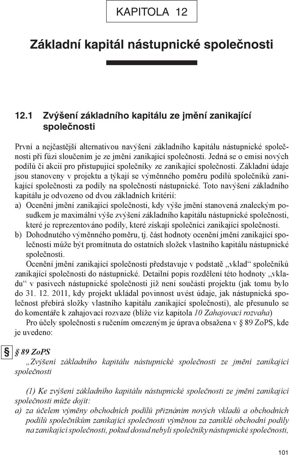 společnosti. Jedná se o emisi nových podílů či akcií pro přistupující společníky ze zanikající společnosti.