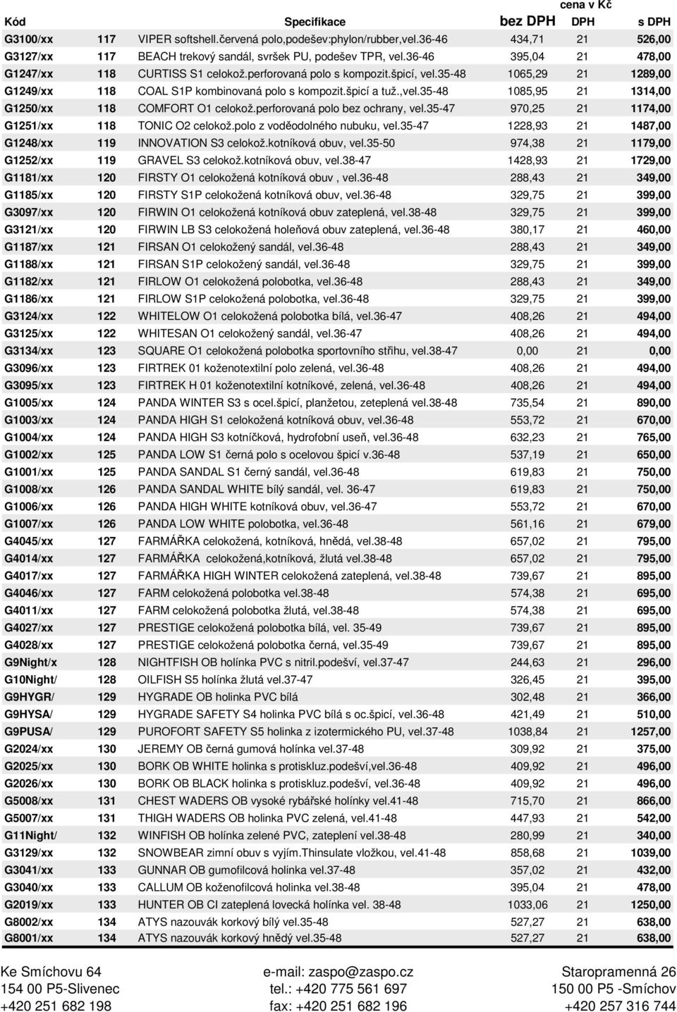 35-48 1085,95 21 1314,00 G1250/xx 118 COMFORT O1 celokož.perforovaná polo bez ochrany, vel.35-47 970,25 21 1174,00 G1251/xx 118 TONIC O2 celokož.polo z voděodolného nubuku, vel.