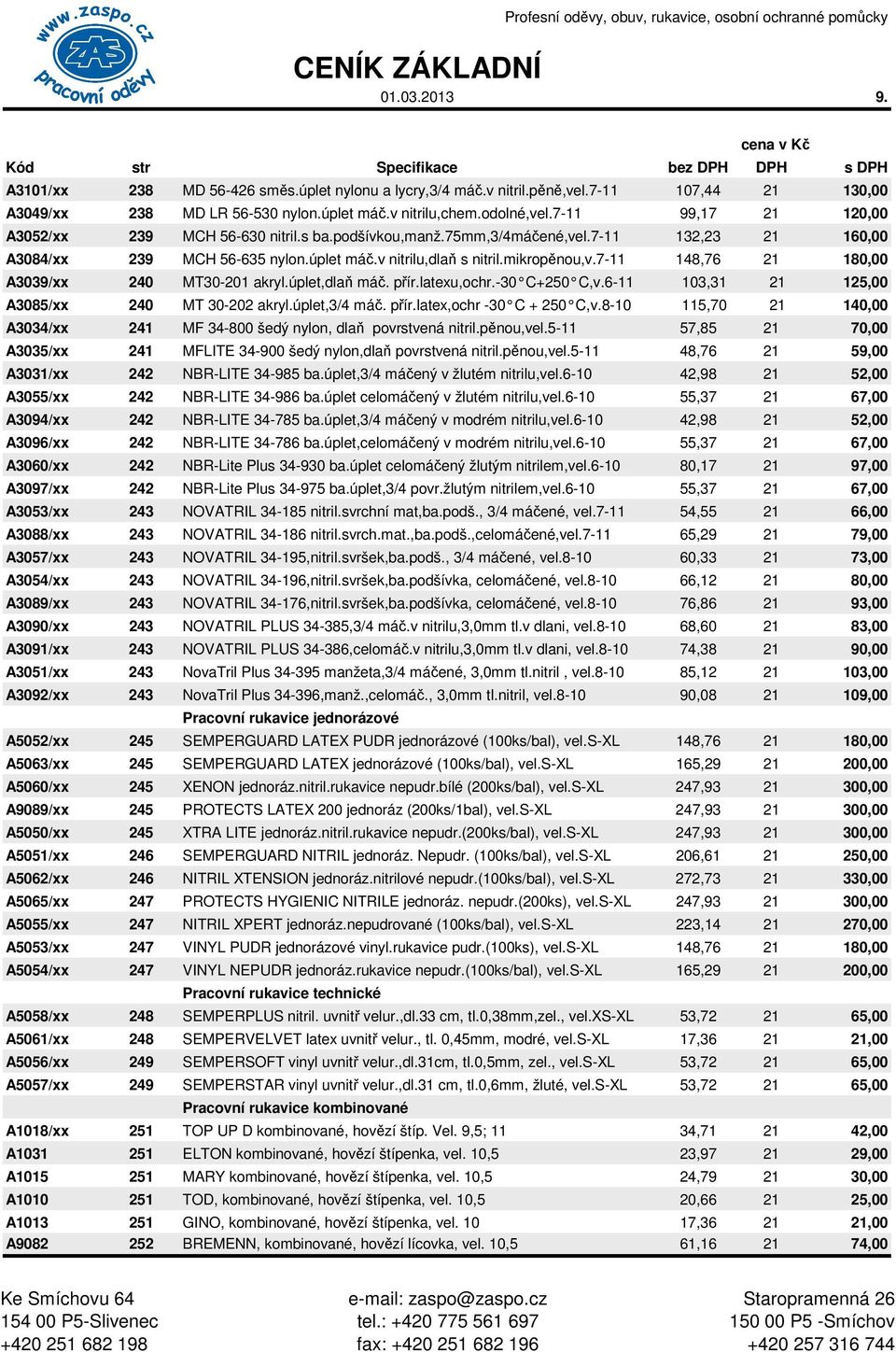 7-11 132,23 21 160,00 A3084/xx 239 MCH 56-635 nylon.úplet máč.v nitrilu,dlaň s nitril.mikropěnou,v.7-11 148,76 21 180,00 A3039/xx 240 MT30-201 akryl.úplet,dlaň máč. přír.latexu,ochr.-30 C+250 C,v.